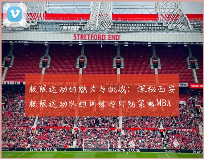极限运动的魅力与挑战：探秘西安极限运动队的训练与盯防策略MBA